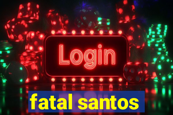 fatal santos